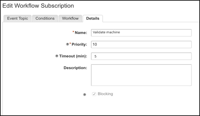 Edit Workflow Subscription

Event Topic | Conditions | Workflow | Details
*Name: | Validate machine
®*Priority: 10

® Timeout (min):

Description: