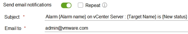 Send email notifications @{™) (| Repeat ®
Subject * Alarm {Alarm name} on vCenter Server : {Target Name} is {New status}

Emailto * admin@vmware.com