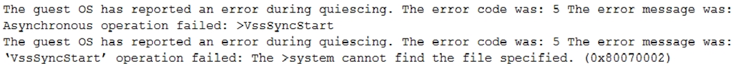 The guest OS has reported an error during quiescing. The error code was: 5 The error message was:
Asynchronous operation failed: >vssSyncStart

The guest OS has reported an error during quiescing. The error code was: 5 The error message was:
‘VssSyncStart’ operation failed: The >system cannot find the file specified. (0x80070002)