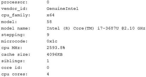 processor:
vendor_id:
cpu_family:
model:
model name:
stepping:
microcode:
cpu MH
cache size:
siblings:

core id:

cpu cores

°

GenuineIntel

x64

58

Intel (R) Core(TM) i7-3687U @2.10 GHz
9

Ox1e

2593.8%

4096KB