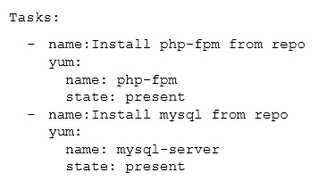 Tasks:

- name:Install php-fpm from repo
yum:
name: php-fpm
state: present
- name:Install mysql from repo
yum:
name: mysql-server
state: present