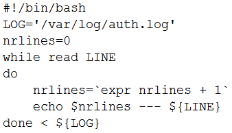 #!/bin/bash
LOG="/var/log/auth.1log'
nrlines=0
while read LINE
do
nrlines=‘expr nrlines + 1°
echo $nrlines --- ${LINE}
done < ${LOG}