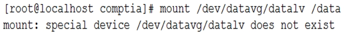 {root@localhost comptia]# mount /dev/datavg/datalv /data
mount: special device /dev/datavg/datalv does not exist