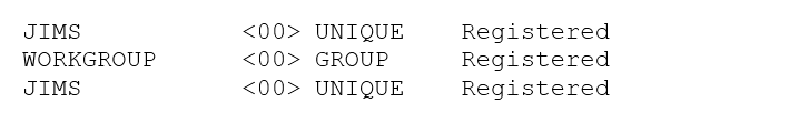 JIMS <00> UNIQUE Registered
WORKGROUP <00> GROUP Registered

JIMS <00> UNIQUE Registered