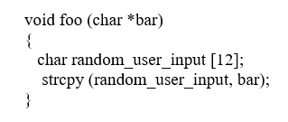 void foo (char *bar)
{

char random_user_input [12];
strepy (random_user_input, bar);

}