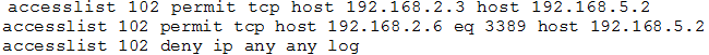 accesslist 102 permit tcp host 192.168.2.3 host 192.168.5.2
accesslist 102 permit tcp host 192.168.2.6 eq 3389 host 192.168.5.2
accesslist 102 deny ip any any log