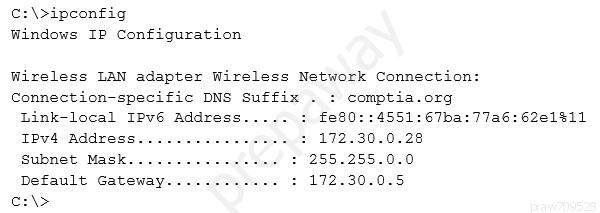 ¢:\>ipconfig
Windows IP Configuration

Wireless LAN adapter Wireless Network Connection:
Connection-specific DNS Suffix . : comptia.org

Link-local IPvé Address... fe80::4551:67ba:77a6: 62e1811
IPv4 Address... : 172.30.0.28

Subnet Mask. 255.255.0.0

Default Gateway.. Meck ¢ 72330035

c:\>