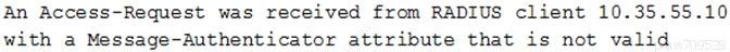 An Access-Request was received from RADIUS client 10.35.55.10
with a Message-Authenticator attribute that is not valid