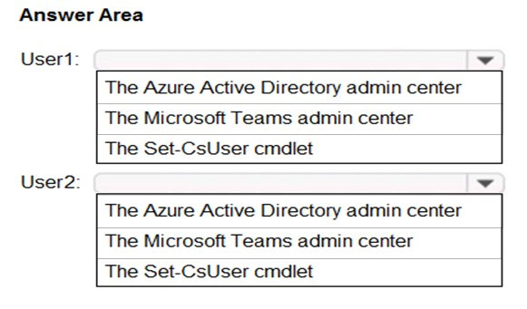 Answer Area

User1:
The Azure Active Directory admin center
The Microsoft Teams admin center
The Set-CsUser cmdlet

User2:

The Azure Active Directory admin center
The Microsoft Teams admin center
The Set-CsUser cmdlet