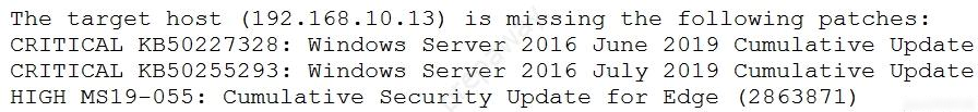The target host (192.168.10.13) is missing the following patches:
CRITICAL KB50227328: Windows Server 2016 June 2019 Cumulative Update
CRITICAL KB50255293: Windows Server 2016 July 2019 Cumulative Update
HIGH MS19-055: Cumulative Security Update for Edge (2863871)