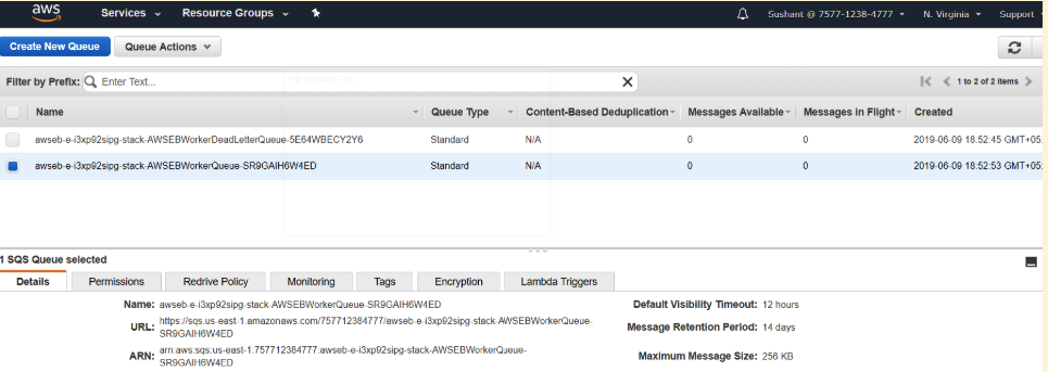 ESE vee Actions +

Fitr by Pref: Q, Enter Text

Details

Name ~ Queue Type =
auseb oro t2spg stack AWSEBMerkerDoadLterQueve SEGAWBECY2VS Standort NA
(20s 0106259 stack AWSEBMcrerQueve SROGAIBNHED standart NA
1 SOS Queue selected
Permissions | Rede Policy -Montodng—=—Tags_—=——Eypion Lamba Tigers
"Name: awseh« S=p2sipa slack AWSEEWorkerQueuo SROGAINGWAED
nu; M5985 ast amazonaws com75771238477Tiaseb 0 epeig stack ANSEBWerkeQUeve
+ SROGAHSWAED
“anti: 2.205 95 US oust 757712384777 seb 0idepsipg sack AVSEBWorkarQsoue

x K <

Q

Content-Based Deduplication~ Messages Avallable~ | Messages in Fight~ Created

° o 2019-0600 1855245 GMT 05
° o 2019-0600 185259 OMT 05
=

Default Visibity Tmeout: 12 nous

“Message Retention Period: 14 days

‘Maximum Message Size: 255 KS