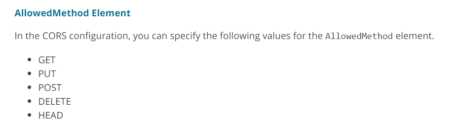 AllowedMethod Element In the CORS configuration, you can specify the following values for the AllowedMethod element.  © GET  © PUT  ° POST ° DELETE ° HEAD