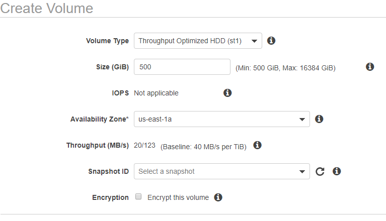 Create Volume

Volume Type
Size (GiB)

lors

Availability Zone"
Throughput (MB/s)
Snapshot ID

Encryption

Throughput Optimized HDD (st!) »v @

500 (Min: 500 GiB, Max: 16384 GiB)
Not applicable e
us-east-1a e

20/123 (Baseline: 40 MB/s per TiB) @&
Select a snapshot

G Encrypt this volume @
