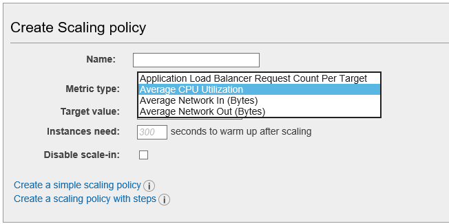 Create Scaling policy

Name:

Metric type:

Target value:

Instances need:

Disable scal

Create a simple scaling policy:
Create a scaling policy with steps (P)

[Application Load Balancer Request Count Per Target
‘Average CPU Utilization

[Average Network In (Bytes)
Average Network Out (Bytes)

seconds to warm up after scaling

o