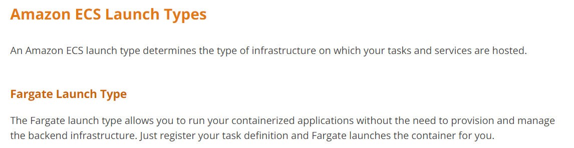 Amazon ECS Launch Types

An Amazon ECS launch type determines the type of infrastructure on which your tasks and services are hosted.

Fargate Launch Type

The Fargate launch type allows you to run your containerized applications without the need to provision and manage
the backend infrastructure. Just register your task definition and Fargate launches the container for you.