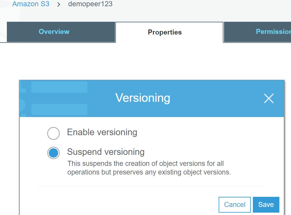 Amazon S3 > demopeer123

| overview | Properties | _Parmisso

Versioning

Enable versioning
Suspend versioning

This suspends the creation of object versions for all
operations but preserves any existing object versions.

Cancel Save

@O