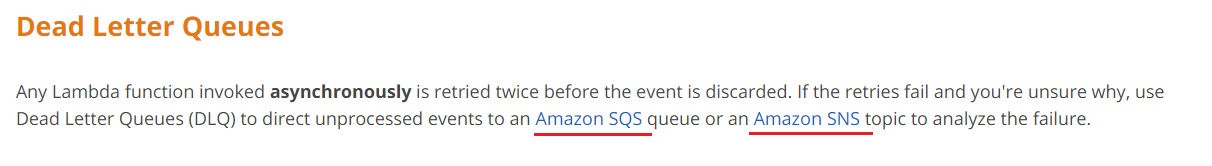 Dead Letter Queues

Any Lambda function invoked asynchronously is retried twice before the event is discarded. If the retries fail and you're unsure why, use
Dead Letter Queues (DLQ) to direct unprocessed events to an Amazon SQS queue or an Amazon SNS topic to analyze the failure.