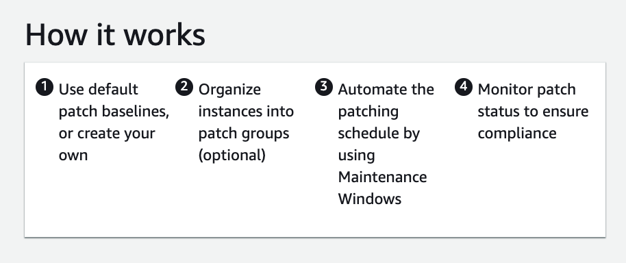 How it works

@ Use default (2) Organize @ Automate the © Monitor patch
patch baselines, instances into patching status to ensure
or create your patch groups schedule by compliance
own (optional) using

Maintenance
Windows