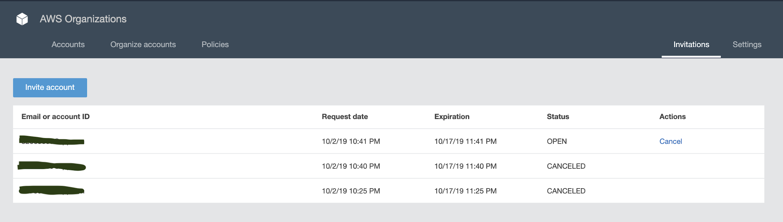 @ AWS Organizations

Accounts

Email or account ID

HT

Organize accounts

Policies

Request date

10/2/19 10:41 PM

10/2/19 10:40 PM

10/2/19 10:25 PM

Expiration

10/17/19 11:41 PM

10/17/19 11:40 PM

10/17/19 11:25 PM

Invitations

Status Actions

OPEN

CANCELED

CANCELED

Settings