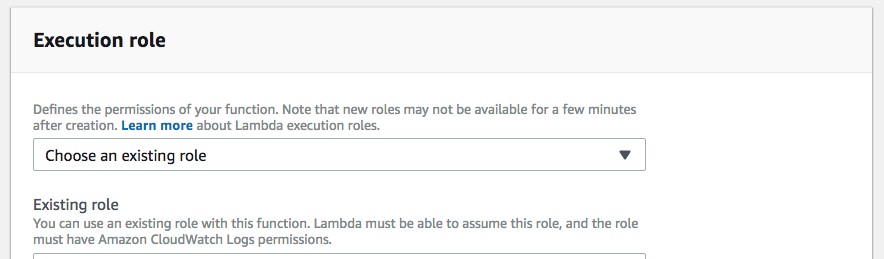 Execution role

Defines the permissions of your function. Note that new roles may not be available for a few minutes
after creation. Learn more about Lambda execution roles.

Choose an existing role v

Existing role
You can use an existing role with this funct
must have Amazon CloudWatch Logs permi

Lambda must be able to assume this role, and the role
ns.