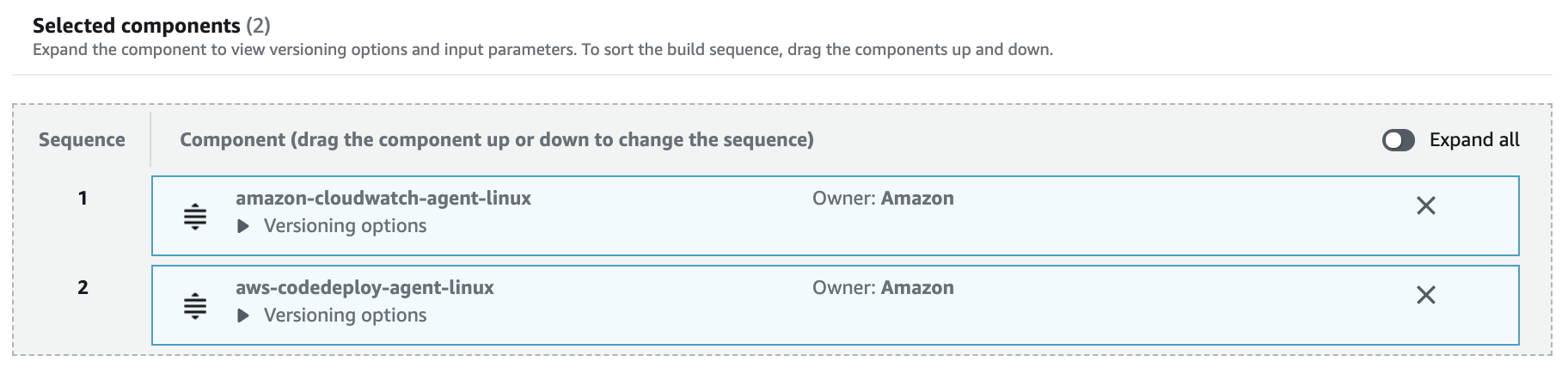 Selected components (2)
Expand the component to view versioning options and input parameters. To sort the build sequence, drag the components up and down.

Sequence Component (drag the component up or down to change the sequence) © Expandall
1 amazon-cloudwatch-agent-linux Owner: Amazon x
» Versioning options
2 aws-codedeploy-agent-linux Owner: Amazon x
» Versioning options