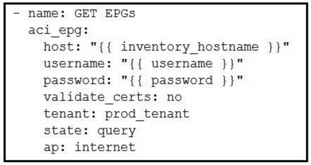 - name: GET EPGs
aci_epg:
host {{ inventory hostname }}"
username: "{{ username }}"
password: "{{ password }}"

validate_certs: no
tenant: prod_tenant
state: query
ap: internet