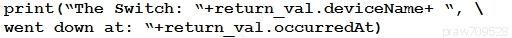print (“The Switch: “+return_val.deviceNamet+ “, \
went down at: “+return val.occurredat)