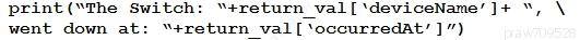 print (“The Switch: “+return_val[‘deviceName’]+ “, \
went down at: “+return val[‘occurredat’ ]”)