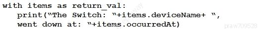with items as return_val:
print (“The Switch: “+items.deviceName+ %,
went down at: “+items.occurredAt)