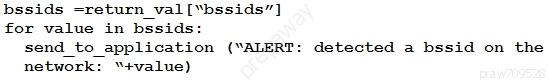 bssids =return_val[“bssids”]

for value in bssids:
send_to_application (“ALERT: detected a bssid on the
network: “+value)