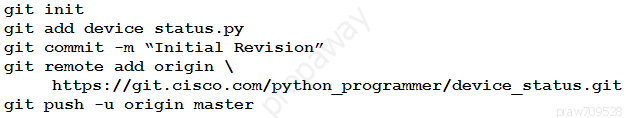 init
add device status.py

commit -m “Initial Revision”

remote add origin \

https: //git.cisco.com/python_programmer/device_status.git
push -u origin master