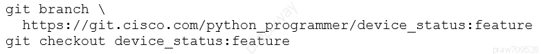 git branch \
https: //git.cisco.com/python_programmer/device_status: feature
git checkout device_status: feature