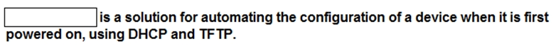 is a solution for automating the configuration of a device when itis first

powered on, using DHCP and TFTP.