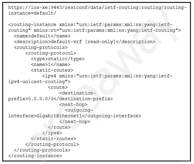 https: //ios-xe: 9443/restconf/data/ietf-routing:routing/routing—
instance=default/

etf:params:xml:n
routing" xmlns:rt="urn:ietf:params:xml:ns:yang:ietf-routing">
<name>default</name>
<description>default-vrf [read-only]</description>
<routing-protocols>
<routing-protocol>
<type>static</type>
<name>1</name>
<static-routes>
<ipv4 xmins etf:params:xml:ns:yang:ietf-
ipv4-unicast-routing">
<route>
<destination-
prefix>0.0.0.0/0</destination-prefix>
<next-hop>
<outgoing-
interface>GigabitEthernet1</outgoing-interface>
</next-hop>
</route>
</ipv4>
</static-routes>
</routing-protocol>
</routing-protocols>
</routing-instance>