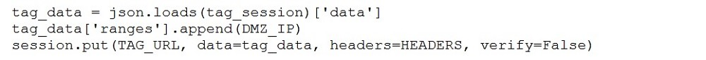 tag_data = json.loads(tag_session) ['data']
tag_data['ranges'].append(DMZ_IP)
session.put(TAG_URL, data=tag_data, headers=HEADERS, verify=False)