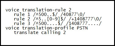 voice translation-rule 2
rule 1 /A500..$/_ /40877\0/
rule 2 /A5..[0-9]$/ /+1408777\0/

rule 3 /A500....$/ /1408777..../
voice translation-profile PSTN
translate calling 2