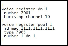 voice register dn 1
number 2001
huntstop channel 10
!

voice register pool 1
id mac 1111.1111.1111
type 7965

number 1 dn 1
!