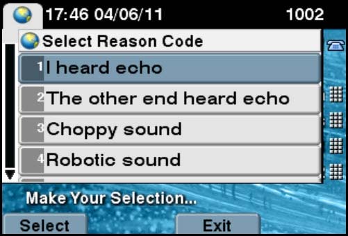 17:46 04/06/11
2 Select Reason Code
| 7 heard echo
The other end heard echo

Choppy sound
Robotic sound

v
_ Make'Your Selection
Select | Exit