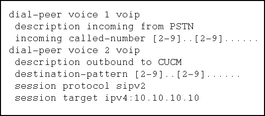 dial-peer voice 1 voip
description incoming from PSTN
incoming called-number [2-9]..[2-9]
dial-peer voice 2 voip
description outbound to CUCM
destination-pattern [2-9]..[2-9]
session protocol sipv2
session target ipv4:10.10.10.10