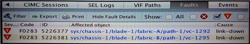 CIMC Sessions SEL Logs VIF Paths

LAAT ai
ter © => Export = Print Hide Fault Details. | Show: |) All

Sev...,Code (ID Affected object Cause
FO283 5226377 sys/chassis—1/blade-1/fabric-A/path-1/vc-1292 link-down