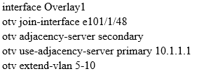 interface Overlay]
otv join-interface e101/1/48

otv adjacency-server secondary

otv use-adjacency-server primary 10.1.1.1
otv extend-vian 5-10