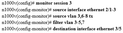 n1000v(config)}# monitor session 3
n11000v(config-monitor}# source interface ethernet 2/1-3
n11000v(config-monitor)# source vian 3,6-8 tx
1000v(config-monitor)# filter vlan 3-5,7
n1000v(config-monitor)# destination interface ethernet 3/5