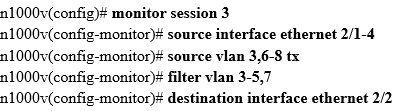 n1000v(config}# monitor session 3
n1000v(config-monitor)# source interface ethernet 2/1-4
n1000v(config-monitor)# source vlan 3,6-8 tx
21000v(config-monitor)# filter vian 3-5,7
n1000v(config-monitor)# destination interface ethernet 2/2