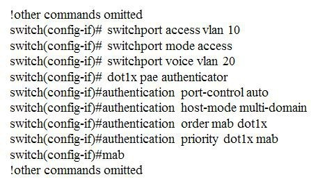 ‘other commands omitted
switch(config-if}# switchport access vian 10

4f)# switchport mode access

if)# switchport voice vlan 20

# dotix pae authenticator
authentication port-control auto
authentication host-mode multi-domain
4f)#authentication order mab dot1x
4f)#authentication priority dotlx mab
if#mab

‘other commands omitted

switch(confi
switch(confi
switch(confi