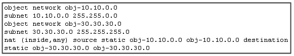 object
subnet
object
subnet

nat (inside, any)

static

network obj-10.10.0.0
10.10.0.0 255.255.0.0
network obj-30.30.30.0
30.30.30.0 255.255.255.0

source static cbj-10.10.0.0 obj-10.10.0.0 destination
0bJ-30.30.30.0 obj-30.30.30.0