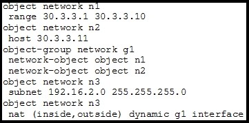 jobject networ
vange 30.3.3.1 30.3.3.10
object network n2

host 30.3.3.11
ebject-group network gl
network-object object nl

network-object object n2
object network n3
subnet 192.16.2.0 255.255.255

object network n3
nat (inside, outside) dynamic gl interface