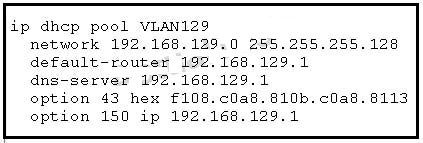 ip dhep pool VLAN129
network 192.168.129.0 255.255.255.128
default-router 192.168.129.1

dns-server 192.168.129.1
option 43 hex £108.ca8.810b.c0a8.8113
option 180 ip 192.168.129.1