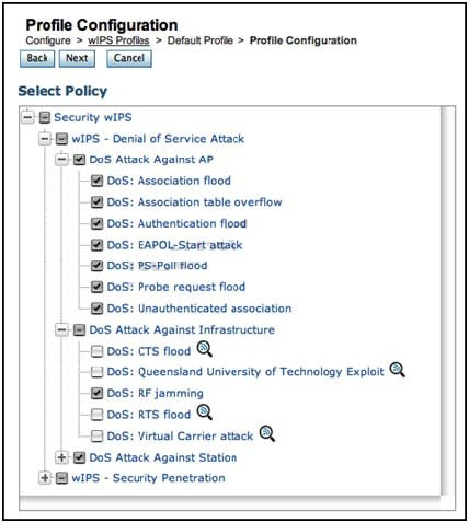 Profile Configuration
Conigure > wiPS Profies > Detauk Profio > Profle Configuration

(is) Ges) Leap)

Select Policy
=H Security wiPs
=) wiPs - Denil of Service Attack
8 bos attack Against AP
9 bos: Assocation flood
Association table overflow
5: Authentication flood

EAPOL-Start attatk

DoS: Probe request food
1B 00S: Unauthenticated association
=) Bi DoS Attack Against Infrastructure
Boos: crs flood &
[J DoS: Queensland University of Technology Exploit Q.
1B 008: RF jamming
bos: RTS flood Q
oes: virtual Carrier attack ©
+) DoS Attack Against Station
[4B wiPs - Securty Penetration