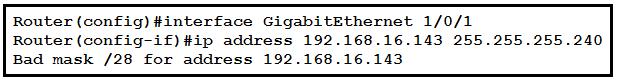 Router (config) #interface GigabitEthernet 1/0/1
Router (config-if)#ip address 192.168.16.143 255.255.255.240

Bad mask /28 for address 192.168.16.143
